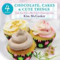 Title: 4 Ingredients Chocolate, Cakes & Cute Things: Simple, Sweet & Savory Bites Perfect for Entertaining at Home, Author: Kim McCosker