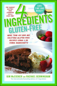 Title: 4 Ingredients Gluten-Free: More Than 400 New and Exciting Recipes All Made with 4 or Fewer Ingredients and All Gluten-Free!, Author: Kim McCosker