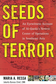 Title: Seeds of Terror: An Eyewitness Account of Al-Qaeda's Newest Center of Operations in Southeast Asia, Author: Maria Ressa