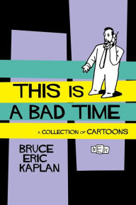 Title: This Is A Bad Time: A Collection of Cartoons, Author: Bruce Eric Kaplan