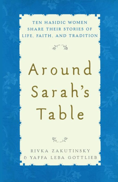 Around Sarah's Table: Ten Hasidic Women Share Their Stories of Life, Fai