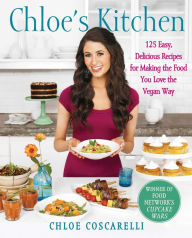 Title: Chloe's Kitchen: 125 Easy, Delicious Recipes for Making the Food You Love the Vegan Way, Author: Chloe Coscarelli