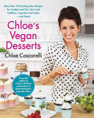 Title: Chloe's Vegan Desserts: More than 100 Exciting New Recipes for Cookies and Pies, Tarts and Cobblers, Cupcakes and Cakes--and More!, Author: Chloe Coscarelli