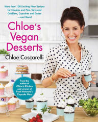 Title: Chloe's Vegan Desserts: More than 100 Exciting New Recipes for Cookies and Pies, Tarts and Cobblers, Cupcakes and Cakes--and More!, Author: Chloe Coscarelli