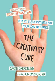 Title: The Creativity Cure: A Do-It-Yourself Prescription for Happiness, Author: Carrie Barron