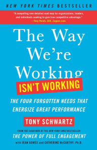 Title: The Way We're Working Isn't Working: The Four Forgotten Needs That Energize Great Performance, Author: Tony Schwartz