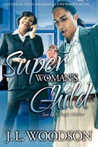 Title: Superwoman's Child: Son of a Single Mother, Author: J. L. Woodson