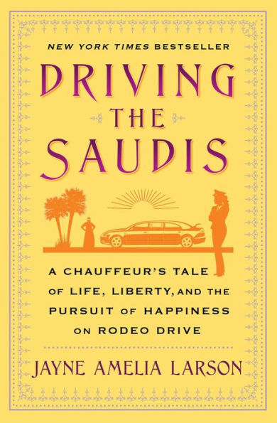 Driving the Saudis: A Chauffeur's Tale of Life, Liberty and the Pursuit of Happiness on Rodeo Drive