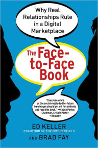 Title: The Face-to-Face Book: Why Real Relationships Rule in a Digital Marketplace, Author: Ed Keller