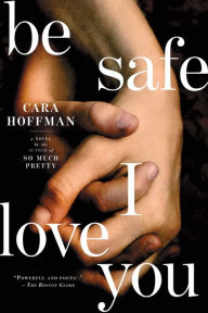 Title: Be Safe I Love You, Author: Cara Hoffman