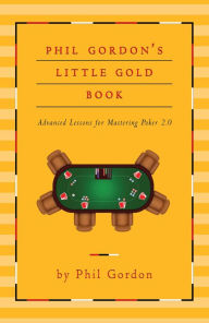 Title: Phil Gordon's Little Gold Book: Advanced Lessons for Mastering Poker 2.0, Author: Phil Gordon