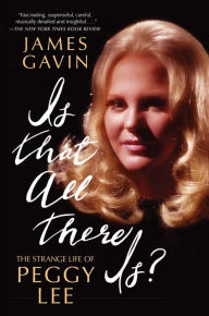 Title: Is That All There Is?: The Strange Life of Peggy Lee, Author: James Gavin