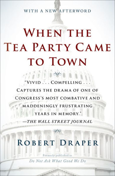 When the Tea Party Came to Town: Inside the U.S. House of Representatives' Most Combative, Dysfunctional, and Infuriating Term in Modern History