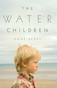 Title: The Water Children: A Novel, Author: Anne Berry