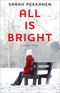 Title: All Is Bright: An eShort Story, Author: Sarah Pekkanen
