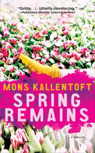 Title: Spring Remains: A Thriller, Author: Mons Kallentoft