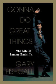 Title: Gonna Do Great Things: The Life of Sammy Davis, Jr., Author: Gary Fishgall