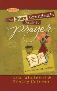 Title: The Busy Grandma's Guide to Prayer: A Guided Journal, Author: Lisa Whelchel