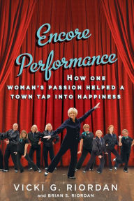 Title: Encore Performance: How One Woman's Passion Helped a Town Tap Into Happiness, Author: Vicki G. Riordan