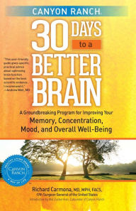 Title: Canyon Ranch 30 Days to a Better Brain: A Groundbreaking Program for Improving Your Memory, Concentration, Mood, and Overall Well-Being, Author: Richard Carmona