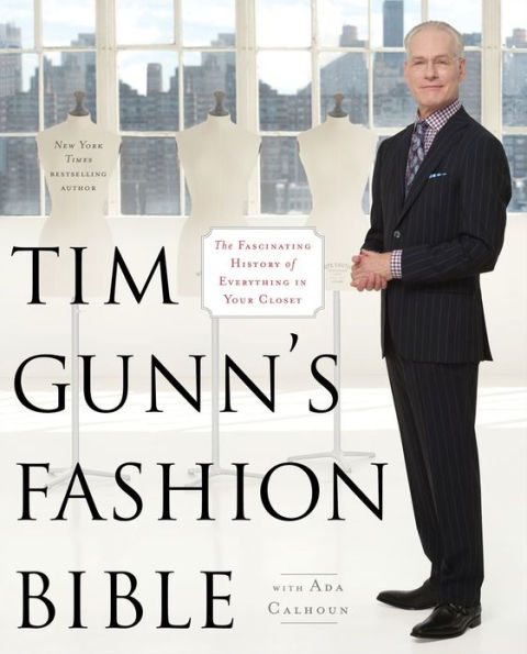 Tim Gunn's Fashion Bible: The Fascinating History of Everything in Your  Closet by Tim Gunn, Ada Calhoun, eBook