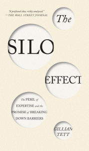 Title: The Silo Effect: The Peril of Expertise and the Promise of Breaking Down Barriers, Author: Gillian Tett
