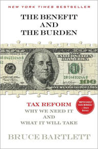 Title: The Benefit and The Burden: Tax Reform-Why We Need It and What It Will Take, Author: Bruce Bartlett