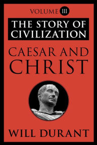 Title: Caesar and Christ: The Story of Civilization, Volume III, Author: Will Durant