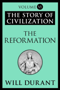 Title: The Reformation: The Story of Civilization, Volume VI, Author: Will Durant