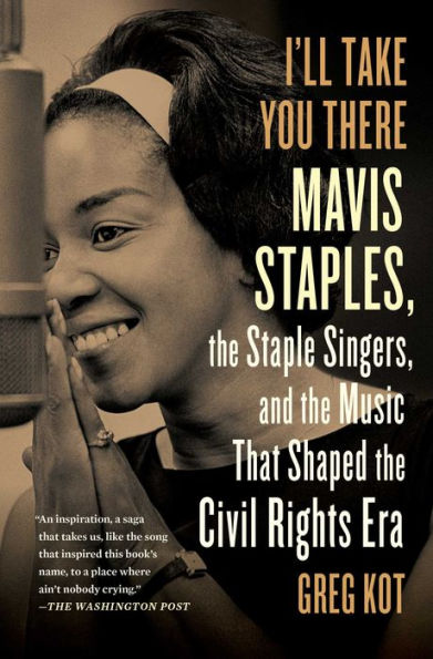 I'll Take You There: Mavis Staples, the Staple Singers, and Music That Shaped Civil Rights Era