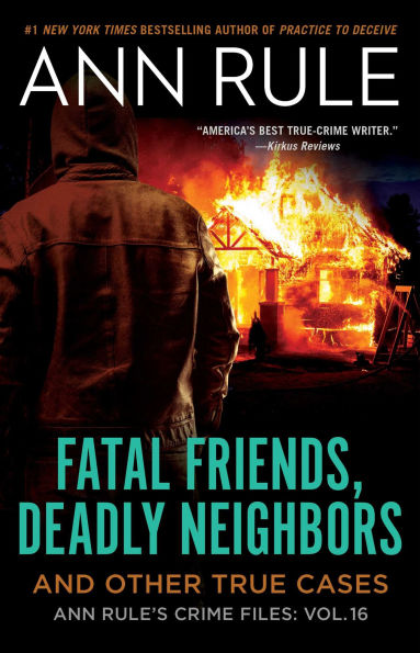 Fatal Friends, Deadly Neighbors: And Other True Cases (Ann Rule's Crime Files Series #16)