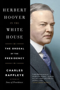 Title: Herbert Hoover in the White House: The Ordeal of the Presidency, Author: Charles Rappleye