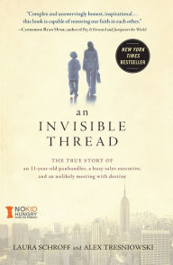 Title: An Invisible Thread: The True Story of an 11-Year-Old Panhandler, a Busy Sales Executive, and an Unlikely Meeting with Destiny, Author: Laura Schroff