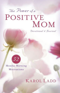 Title: The Power of a Positive Mom Devotional & Journal: 52 Monday Morning Motivations, Author: Karol Ladd