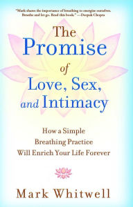 Title: The Promise of Love, Sex, and Intimacy: How a Simple Breathing Practice Will Enrich Your Life Forever, Author: Mark Whitwell