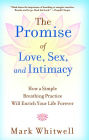 The Promise of Love, Sex, and Intimacy: How a Simple Breathing Practice Will Enrich Your Life Forever