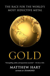 Title: Gold: The Race for the World's Most Seductive Metal, Author: Matthew Hart