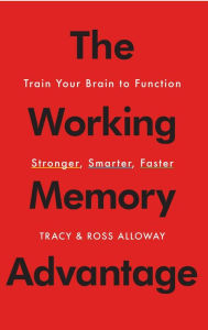 Title: The Working Memory Advantage: Train Your Brain to Function Stronger, Smarter, Faster, Author: Tracy Alloway