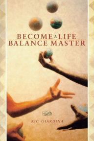 Title: Become A Life Balance Master, Author: Ric Giardina