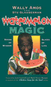 Title: Watermelon Magic: Seeds Of Wisdom, Slices Of Life, Author: Wally Amos