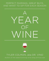 Title: A Year of Wine: Perfect Pairings, Great Buys, and What to Sip for, Author: Tyler Colman Ph.D.