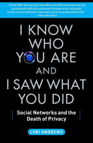 Title: I Know Who You Are and I Saw What You Did: Social Networks and the Death of Privacy, Author: Lori Andrews