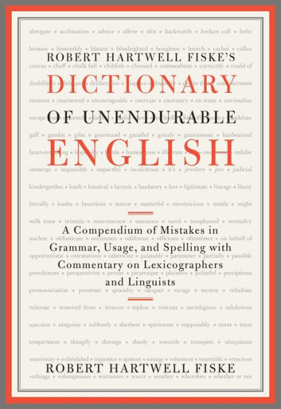 Robert Hartwell Fiske's Dictionary of Unendurable English: A Compendium Mistakes Grammar, Usage, and Spelling with commentary on lexicographers linguists