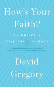 Title: How's Your Faith?: An Unlikely Spiritual Journey, Author: David Gregory