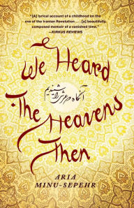 Title: We Heard the Heavens Then: A Memoir of Iran, Author: Aria Minu-Sepehr