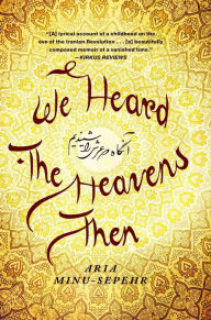 Title: We Heard the Heavens Then: A Memoir of Iran, Author: Aria Minu-Sepehr