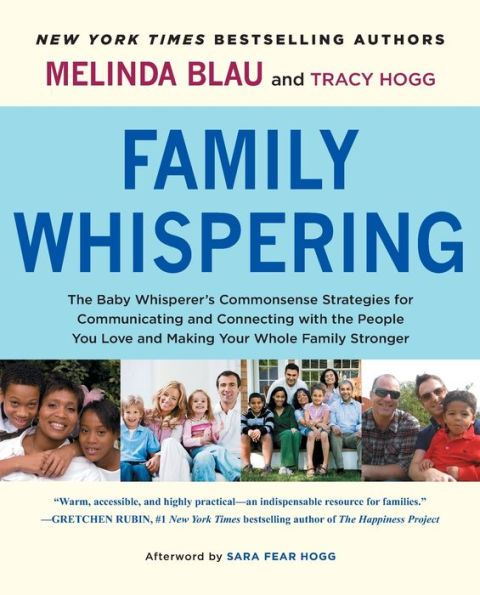 Family Whispering: the Baby Whisperer's Commonsense Strategies for Communicating and Connecting with People You Love Making Your Whole Stronger