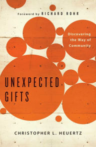 Title: Unexpected Gifts: Discovering the Way of Community, Author: Christopher L Heuertz