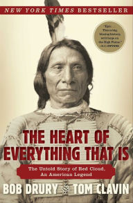 Title: The Heart of Everything That Is: The Untold Story of Red Cloud, An American Legend, Author: Bob Drury