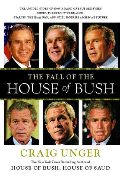 The Fall of the House of Bush: The Untold Story of How a Band of True Believers S